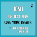 IESH x Project Zeus  Featuring Blu Rodriguez and MC Neat - Lose Your Breath (bea1)